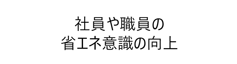 社員や職員の省エネ意識の向上