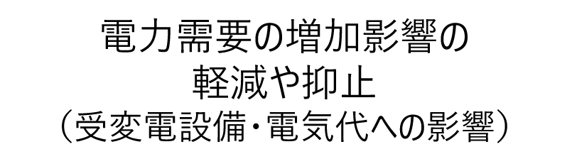 電力需要の増加影響の軽減や抑止（受変電設備・電気代への影響）