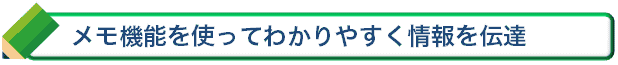 メモ機能を使ってわかりやすく情報を伝達
