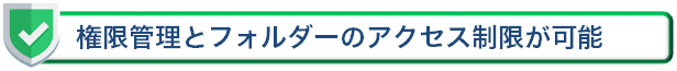 権限管理とフォルダーのアクセス制限が可能